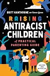 Raising Antiracist Children: A Practical Parenting Guide