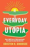 Everyday Utopia: What 2,000 Years of Wild Experiments Can Teach Us About the Good Life