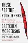 These Are the Plunderers: How Private Equity Runs and Wrecks America