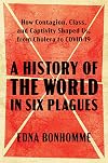 A History of the World in Six Plagues: How Contagion, Class, and Captivity Shaped Us, from Cholera to COVID-19