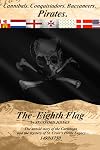 The Eighth Flag: Cannibals. Conquistadors. Buccaneers. PIRATES. The untold story of the Caribbean and the mystery of St. Croix's Pirate Legacy, 1493-1750