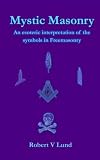 Mystic Masonry: An esoteric interpretation of the symbols in Freemasonry