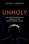 Unholy: Why White Evangelicals Worship at the Altar of Donald Trump