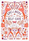 Spellwork for Self-Care: 40 Spells to Soothe the Spirit