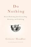 Do Nothing: How to Break Away from Overworking, Overdoing, and Underliving