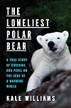 The Loneliest Polar Bear: A True Story of Survival and Peril on the Edge of a Warming World