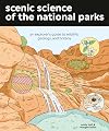Scenic Science of the National Parks: An Explorer's Guide to Wildlife, Geology, and Botany