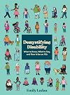 Demystifying Disability: What to Know, What to Say, and How to Be an Ally