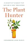 The Plant Hunter: A Scientist's Quest for Nature's Next Medicines
