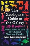 The Zoologist's Guide to the Galaxy: What Animals on Earth Reveal About Aliens--and Ourselves