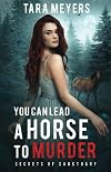 You Can Lead a Horse to Murder (Secrets of Sanctuary Cozy Mysteries Book 1)