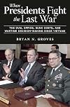 When Presidents Fight the Last War: The Oval Office, Sunk Costs, and Wartime Decision-Making since Vietnam (AUSA Books)