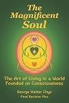 The Magnificent Soul: The Art of Living in a World Founded on Consciousness