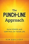 The PUNCH-LINE Approach: Gain Power And Control Of Your Life