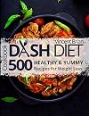 Dash Diet Cookbook: 500 Healthy and Yummy Recipes for Weight Loss