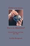 Love is the Answer. What is the Question?: Selected Writings and Talks 2016 ~ 2018