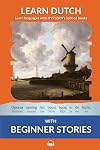 Learn Dutch with Beginner Stories: Interlinear Dutch to English (Learn Dutch with Interlinear Stories for Beginners and Advanced Readers)