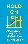 Hold on Tight: A Parent’s Journey Raising Children with Mental Illness