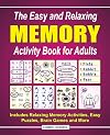 The Easy and Relaxing Memory Activity Book for Adults: Includes Relaxing Memory Activities, Easy Puzzles, Brain Games and More
