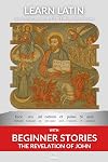 Learn Latin with the Revelation of John: Interlinear Latin to English (Learn Latin with Interlinear Stories for Beginners and Advanced Readers)