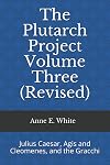 The Plutarch Project Volume Three (Revised): Julius Caesar, Agis and Cleomenes, and the Gracchi