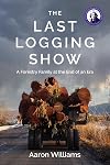 The Last Logging Show: A Forestry Family at the End of an Era