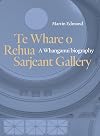 Te Whare o Rehua Sarjeant Gallery: A Whanganui biography