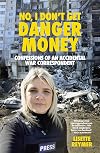 No, I Don't Get Danger Money: Confessions of an Accidental War Correspondent