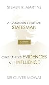 A Celebration of Faith Series: Sir Oliver Mowat: A Canadian Christian Statesman Christianity's Evidences & its Influence