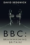 BBC: Brainwashing Britain?: How and why the BBC controls your mind