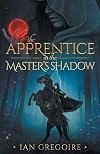 The Apprentice In The Master’s Shadow (Legends of the Order, #2)