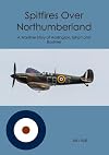 Spitfires over Northumberland : a wartime story of Acklington, Eshott and Boulmer