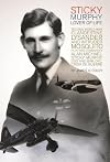 Sticky Murphy Lover of Life: Second World War Clandestine Lysander and Intruder Mosquito pilot Wing Commander Alan Michael ‘Sticky’ Murphy DSO and Bar, DFC, Croix de Guerre