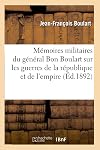 Mémoires Militaires Du Général Baron Boulart Sur Les Guerres De La Republique Et La Empire