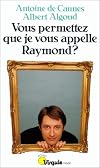 Vous permettez que je vous appelle Raymond ?