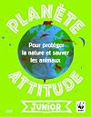 Planète attitude junior : Pour protéger la nature et sauver les animaux