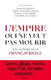 L'Empire qui ne veut pas mourir: Une histoire de la Françafrique
