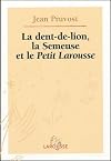 La Dent-de-Lion, la Semeuse et le Petit Larousse : Cent ans de Petit Larousse illustré
