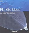Planète Bleue au coeur des océans
