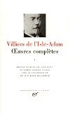 Villiers de l'Isle-Adam : Oeuvres compl&egrave;tes, tome 1