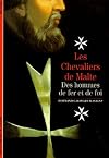 Les Chevaliers de Malte : Des hommes de fer et de foi