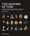 The Mastery of Time: A History of Timekeeping, from the Sundial to the Wristwatch: Discoveries, Inventions, and Advances in Master Watchmaking