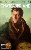 Chateaubriand : biographie morale et intellectuelle / Jean-Paul Clément