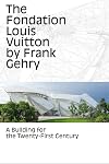 The Fondation Louis Vuitton by Frank Gehry: A Building for the Twenty-First Century