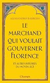 Le marchand qui voulait gouverner Florence et autres histoires du Moyen Age