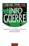 L'infoguerre: Strat&eacute;gies de contre-intelligence &eacute;conomique pour les entreprises