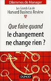 Que faire quand le changement ne change rien ? : Les grands cas de la Harvard Business Review
