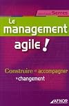 Le management agile ! : Construire et accompagner le changement