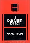 Le dur métier de roi [Texte imprimé] : études sur la civilisation politique de la France d'Ancien régime