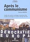 Après le communisme. Faillite du système soviétique, invention d'un modèle économique et social en Europe de l'Est